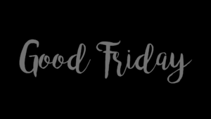 Stylized text 'Good Friday' representing the somber reflection and anticipation of Easter joy at Platt Park Church.